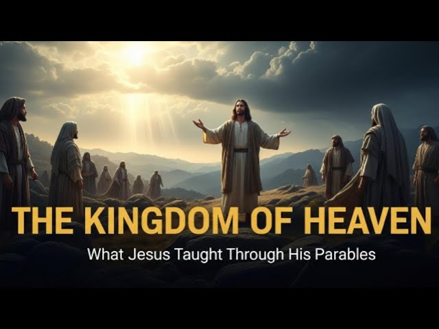 THE KINGDOM OF HEAVEN EXPLAINED | What Jesus Really Taught Through His Parables