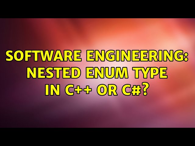Software Engineering: Nested Enum type in C++ or C#? (4 Solutions!!)