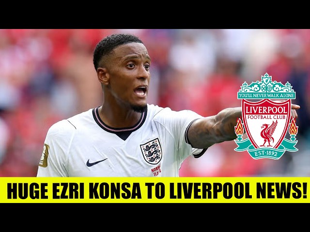 HUGE Ezri Konsa To Liverpool Transfer NEWS!