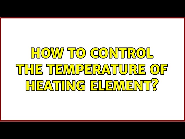 How to control the temperature of heating element?