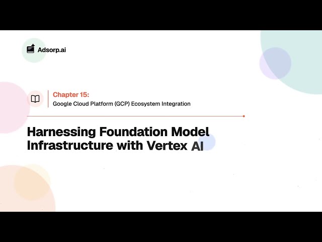 15.1 Harnessing Foundation Model Infrastructure with Vertex AI | Google Cloud Platform