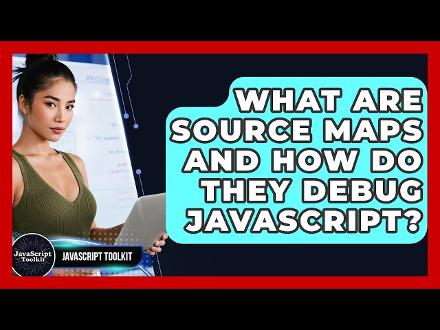 What Are Source Maps And How Do They Debug JavaScript? - JavaScript Toolkit