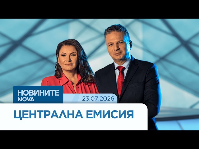 Новините на NOVA | Централна емисия | 23 юли 2026