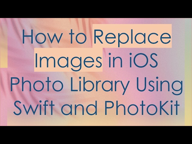 How to Replace Images in iOS Photo Library Using Swift and PhotoKit