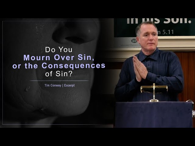 Do You Mourn Over Sin, or the Consequences of Sin? - Tim Conway