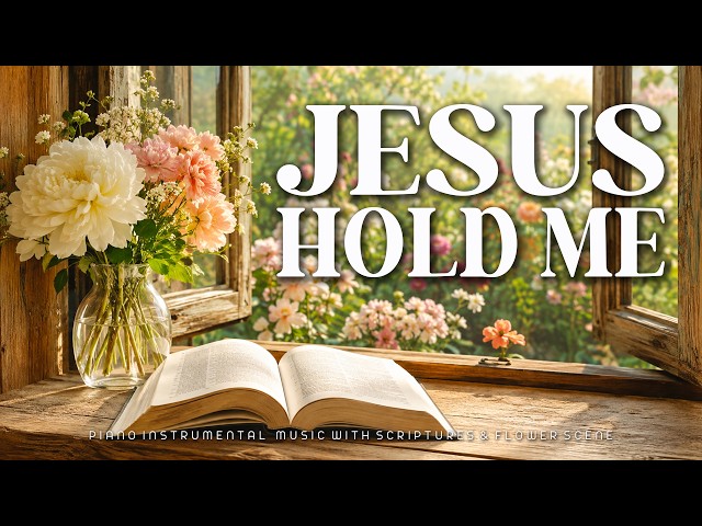 🙏 JESUS HOLD ME | Peaceful Worship & Healing Prayer Music with Bible Scriptures