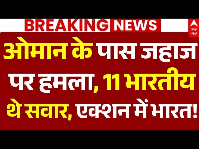 Iran Attack On Ship Oman News LIVE: ओमान के पास जहाज पर हमला, 11 भारतीय थे सवार, हलचल तेज!