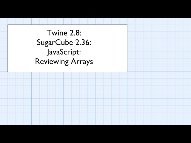 Twine 2.8: SugarCube 2.36: JavaScript: Reviewing Arrays