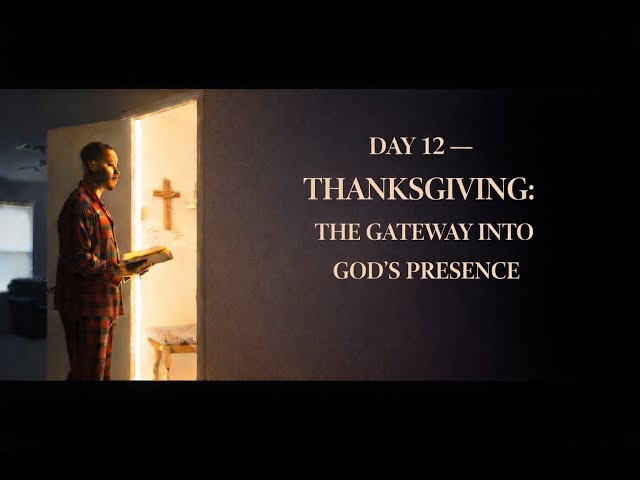 DAY 12 — THANKSGIVING: THE GATEWAY INTO GOD’S PRESENCE