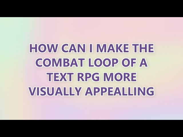 How can I make the combat loop of a text rpg more visually appealling