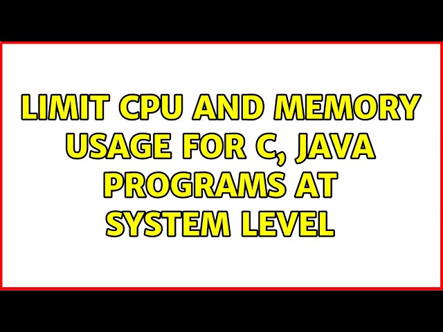 Limit CPU and Memory usage for C, Java programs at system level