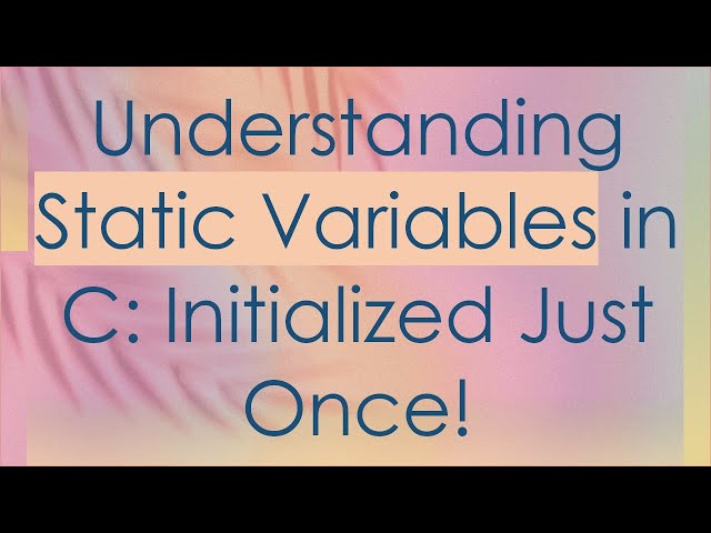 Understanding Static Variables in C: Initialized Just Once!
