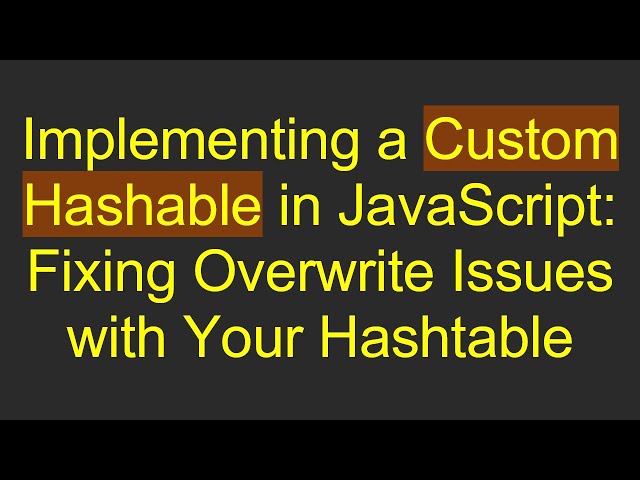 Implementing a Custom Hashable in JavaScript: Fixing Overwrite Issues with Your Hashtable