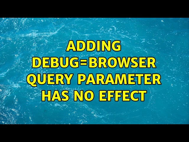 Adding debug=browser query parameter has no effect