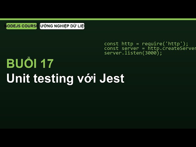 Giới thiệu Buổi 17: Unit testing với Jest | Lập Trình NodeJS & Express