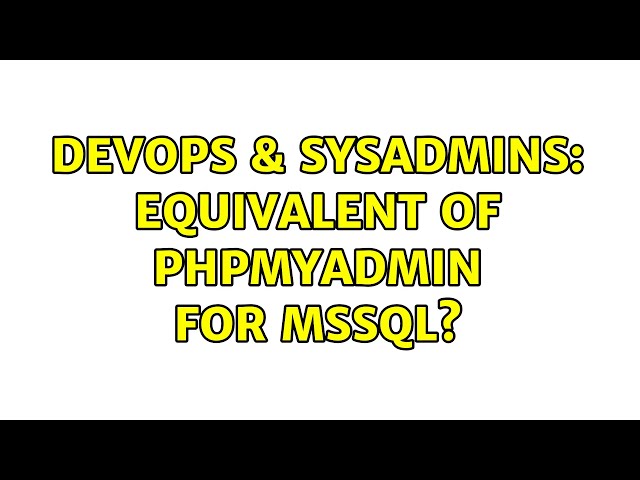 DevOps & SysAdmins: Equivalent of phpMyAdmin for MSSQL? (3 Solutions!!)