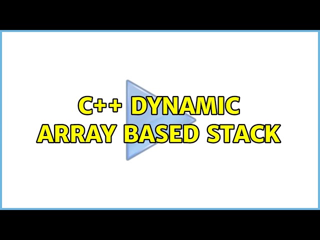 C++ Dynamic array based stack (3 Solutions!!)