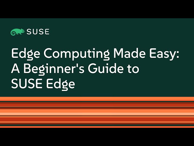 Edge Computing Made Easy: A Beginner's Guide to SUSE Edge