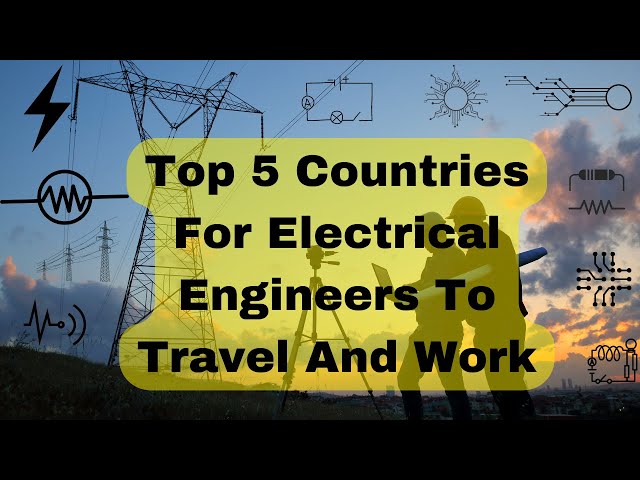 Top 5 Countries For Electrical Engineers To Travel And Work