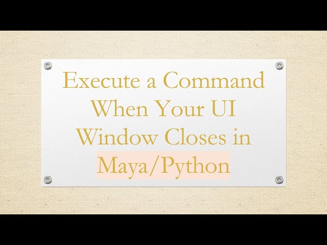 Execute a Command When Your UI Window Closes in Maya/Python