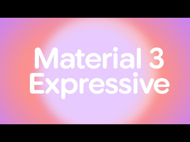 Introducing: Material 3 Expressive