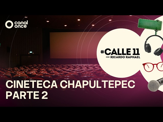 #Calle11 - Cineteca Chapultepec. Parte 2 (31/07/2026)