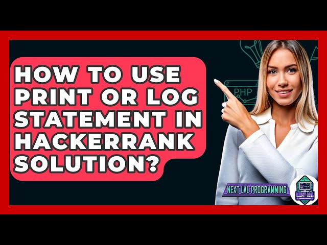 How To Use Print Or Log Statement In HackerRank Solution? - Next LVL Programming