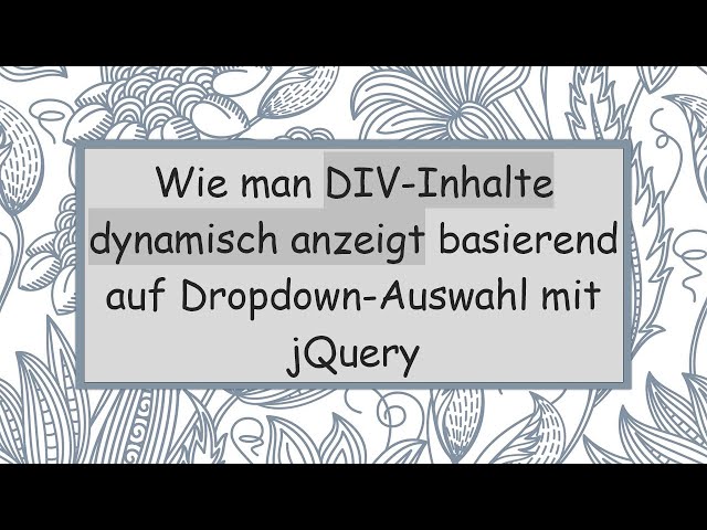Wie man DIV-Inhalte dynamisch anzeigt basierend auf Dropdown-Auswahl mit jQuery