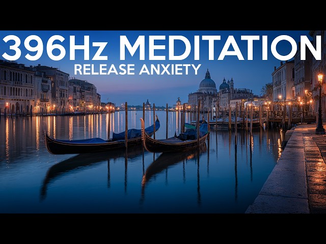 396 Hz Meditation Music | Release Fear, Trauma & Guilt | Root Chakra Healing Venice Canal Scene