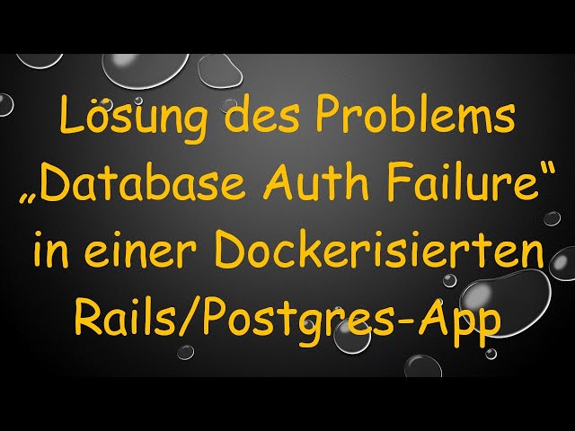 Lösung des Problems „Database Auth Failure“ in einer Dockerisierten Rails/Postgres-App