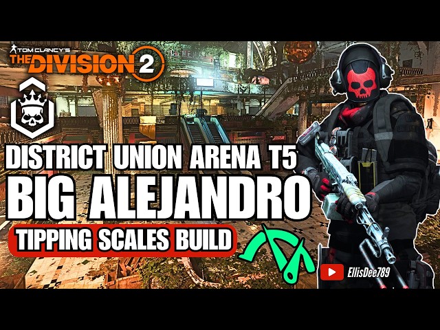 Escalation T5 | District Union Arena | BIG ALEJANDRO Tipping Scales DPS Build - The Division 2