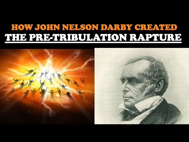 HOW JOHN NELSON DARBY CREATED THE PRE-TRIBULATION RAPTURE