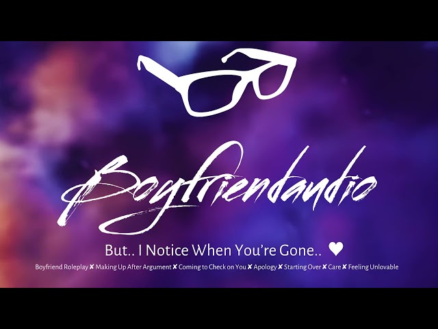 But.. I Notice When You’re Gone.. [Boyfriend roleplay][Making Up][Argument][Feeling Unlovable] ASMR