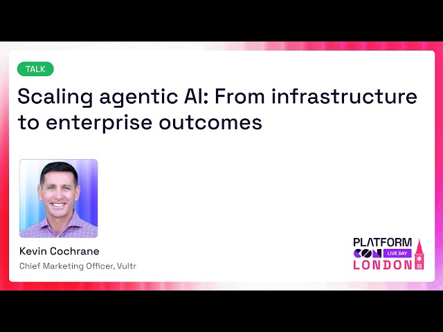 Scaling agentic AI: From infrastructure to enterprise outcomes - Kevin Cochrane | PlatformCon 2026