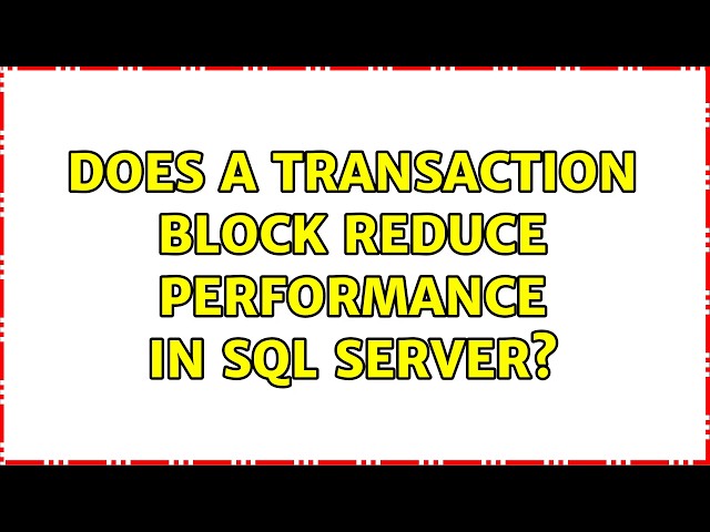 Does a transaction block reduce performance in SQL Server? (3 Solutions!!)
