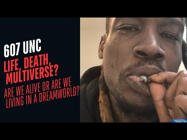 607 UNC: Are we Alive or we living in a Dream World? #607unc