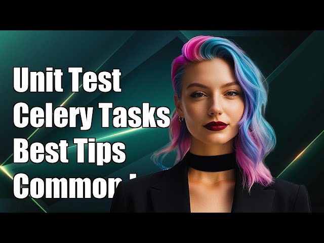 How to Unit Test Celery Tasks: Best Practices and Common Challenges