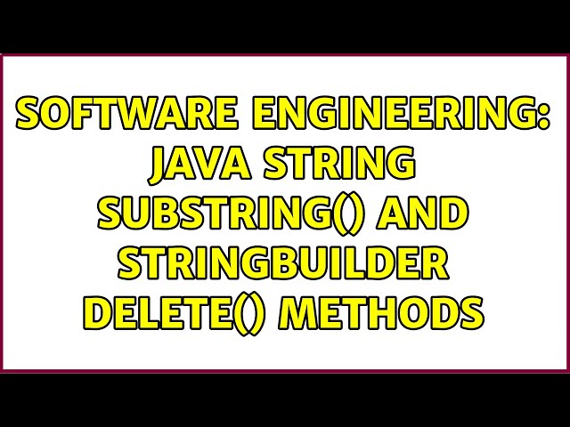 Software Engineering: Java String substring() and StringBuilder delete() methods (3 Solutions!!)