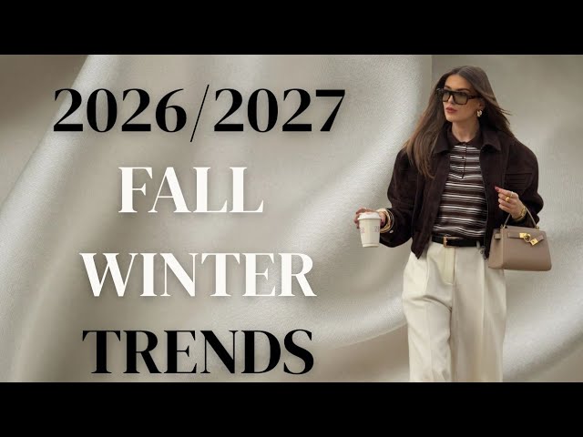 FALL/WINTER 2026-2027 FASHION TRENDS - WHAT TO WEAR