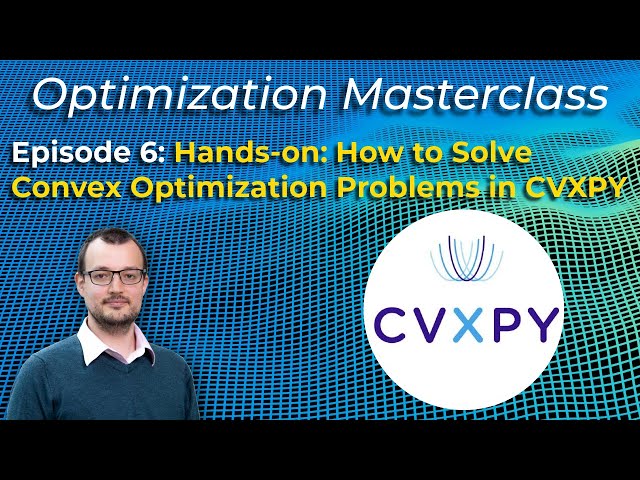 Optimization Masterclass - Hands-on: How to Solve Convex Optimization Problems in CVXPY Ep6