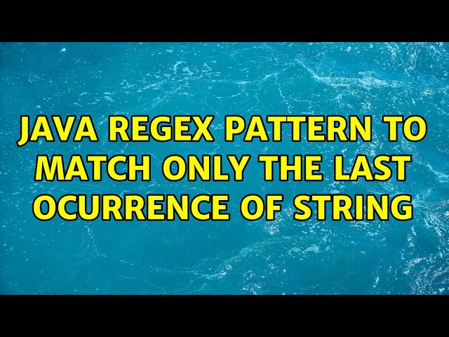 Java regex pattern to match only the last ocurrence of string