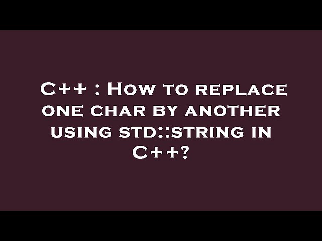 C++ : How to replace one char by another using std::string in C++?