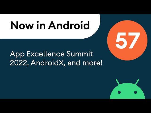 Now in Android: 57 - App Excellence Summit 2022, AndroidX, and more