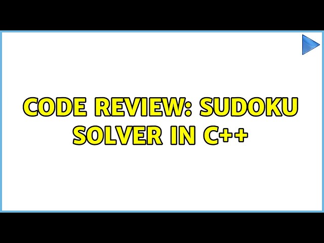 Code Review: Sudoku solver in C++ (2 Solutions!!)