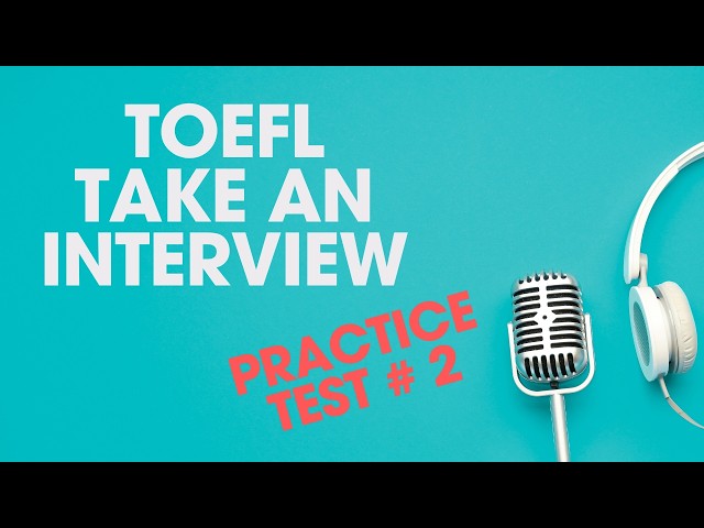 TOEFL Take an Interview - Practice Test Two (Questions + Sample Answers)