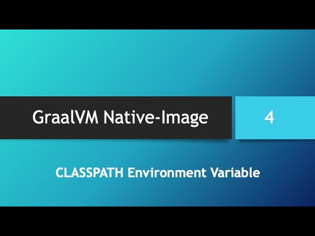 GraalVM Native-Image in depth -- Part 4: "CLASSPATH" Environment Variable