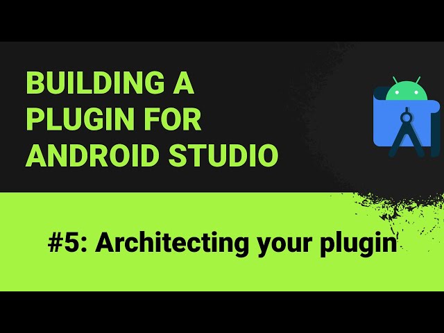 Building a plugin for Android Studio #5: Architecting your plugin