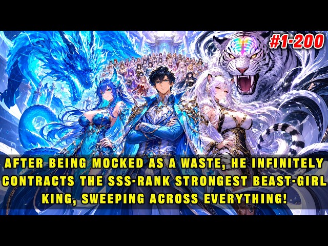 🔥After being mocked as a waste, he infinitely contracted the SSS-level strongest Beast-Girl King!