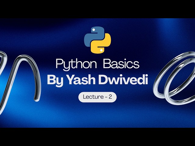 Python Programming Basics | Lecture 2 | Variables, Data Types & User Input | Yash Dwivedi