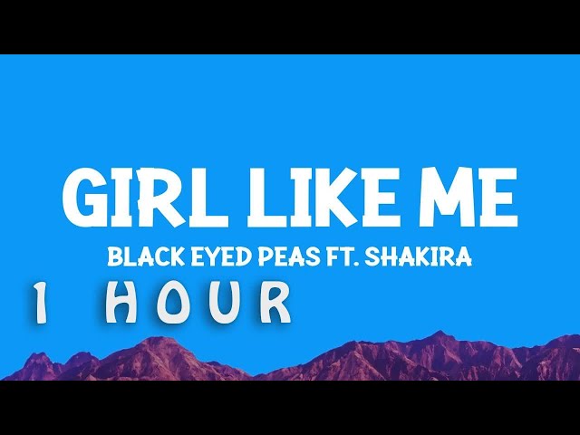 [1 HOUR 🕐 ] BlackEyedPeas, Shakira - GIRL LIKE ME (Lyrics)
